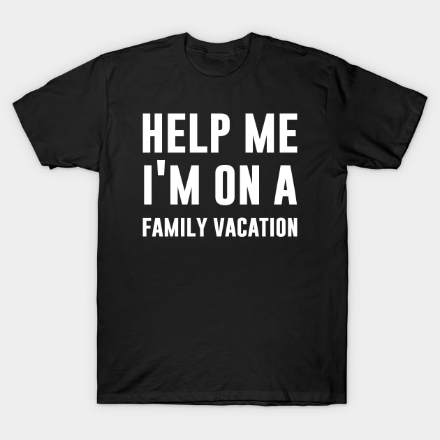 Help Me I'm On Family Vacation T-Shirt by Tesszero